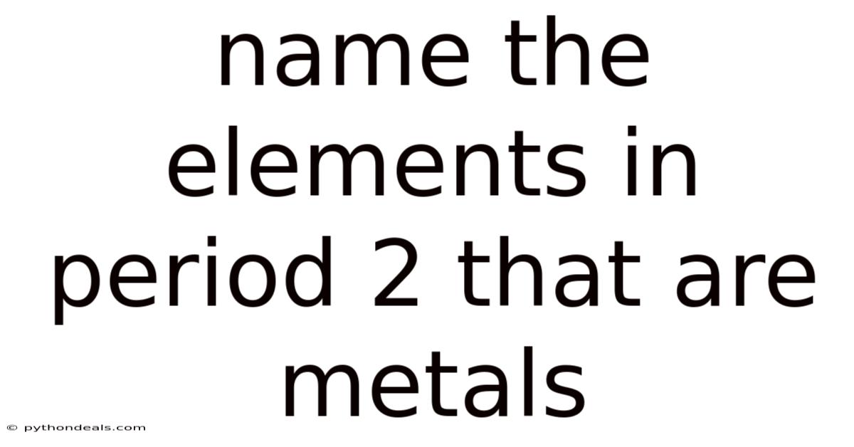 Name The Elements In Period 2 That Are Metals