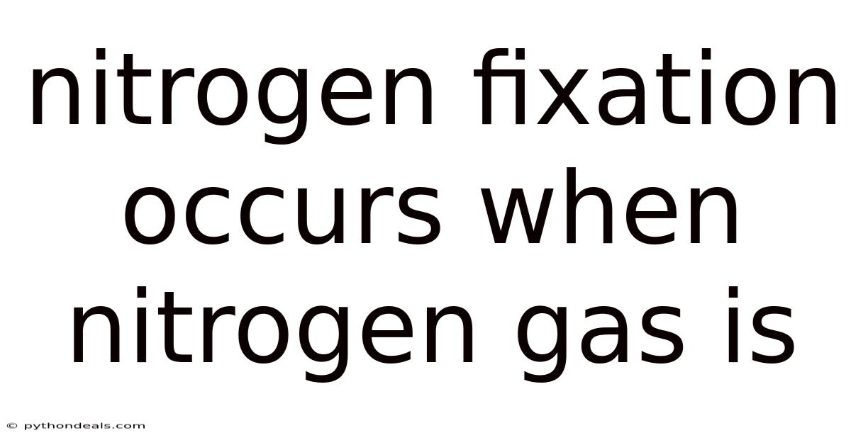 Nitrogen Fixation Occurs When Nitrogen Gas Is