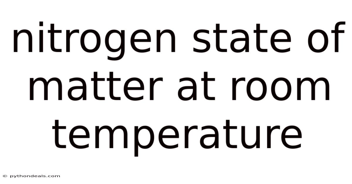 Nitrogen State Of Matter At Room Temperature