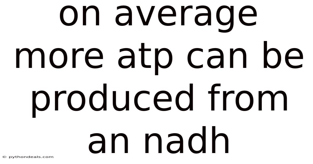 On Average More Atp Can Be Produced From An Nadh
