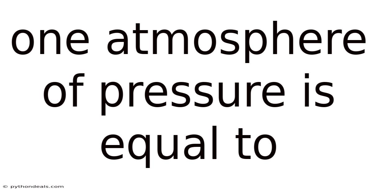 One Atmosphere Of Pressure Is Equal To