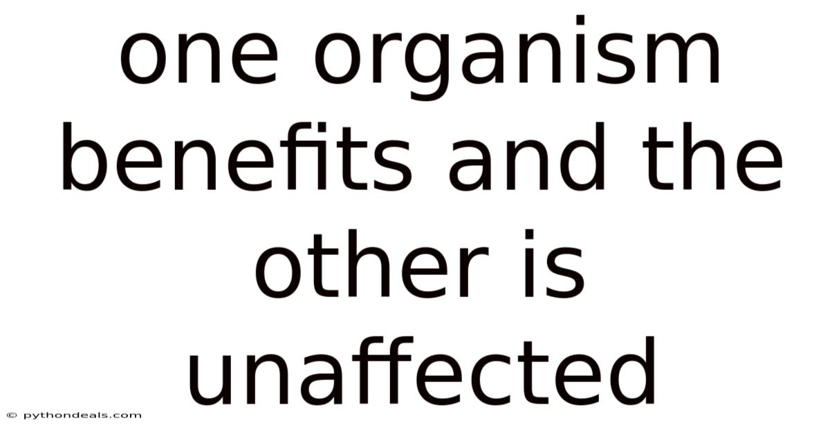 One Organism Benefits And The Other Is Unaffected