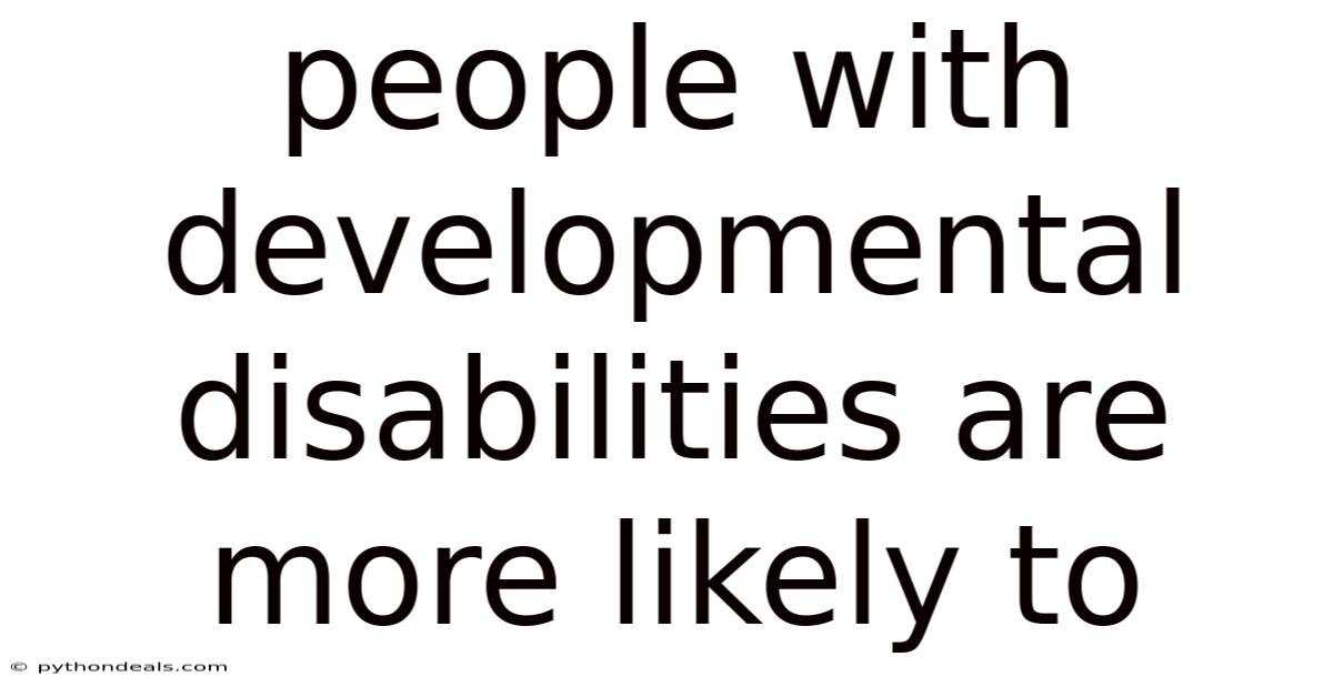 People With Developmental Disabilities Are More Likely To