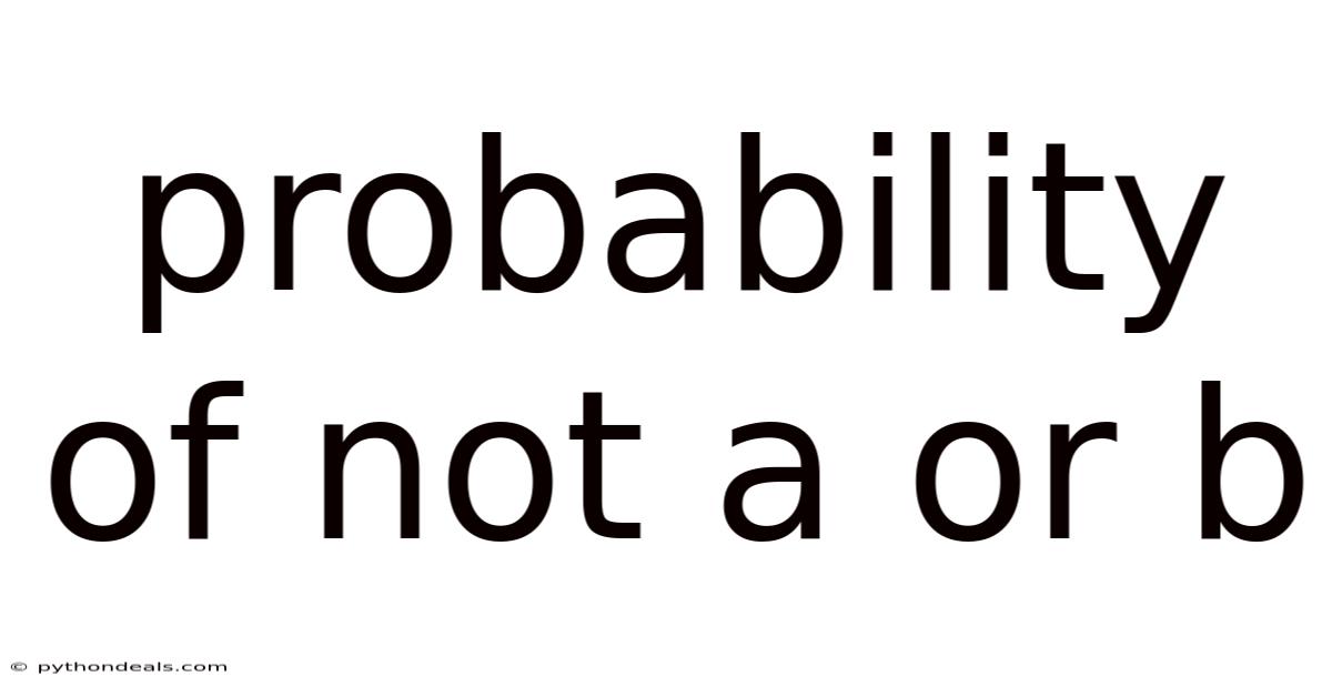 Probability Of Not A Or B