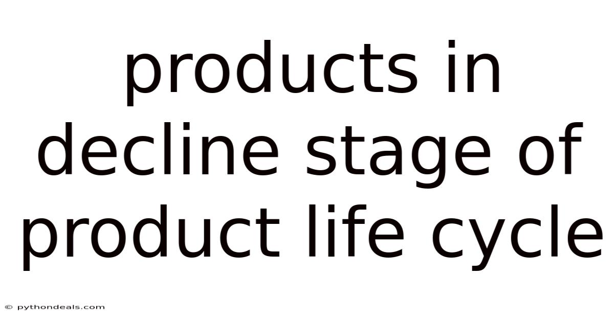 Products In Decline Stage Of Product Life Cycle