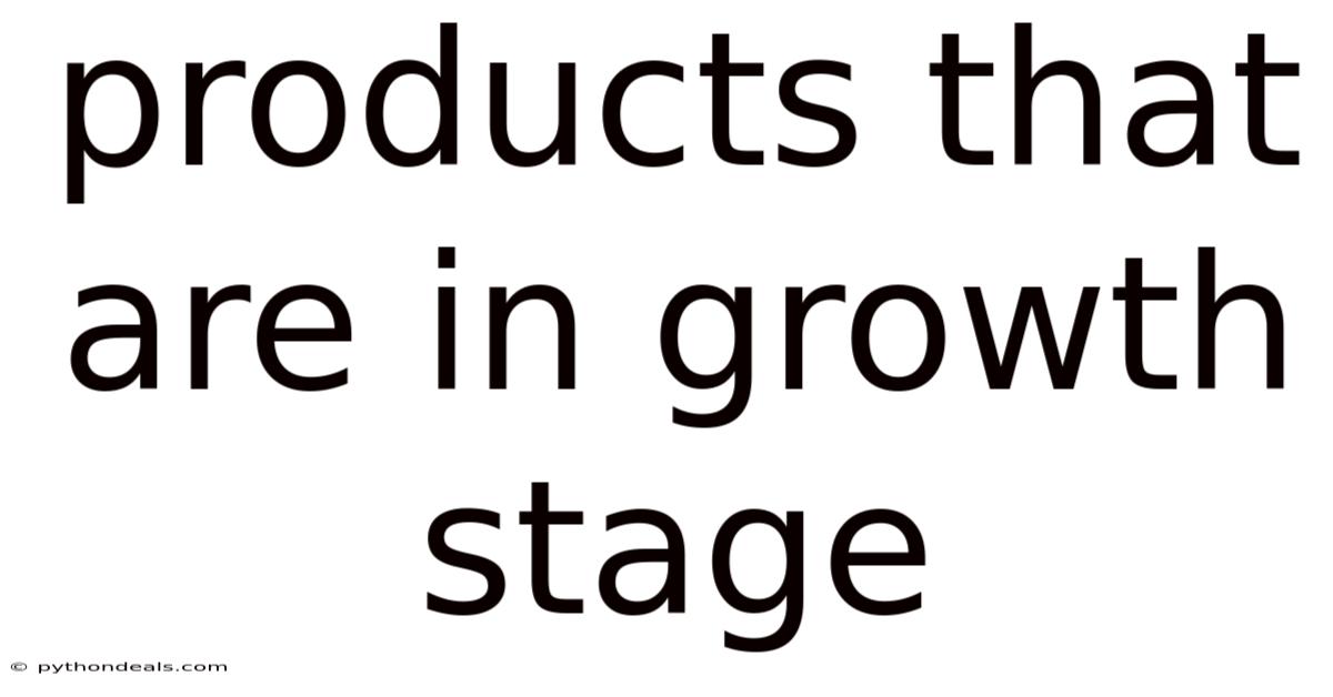 Products That Are In Growth Stage