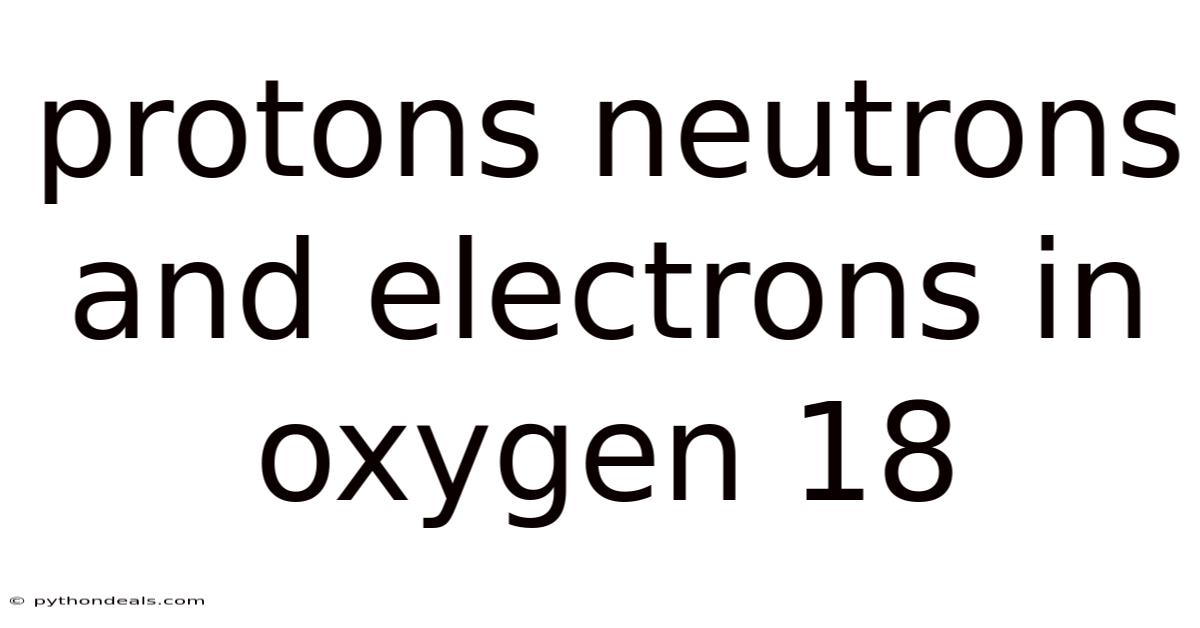 Protons Neutrons And Electrons In Oxygen 18