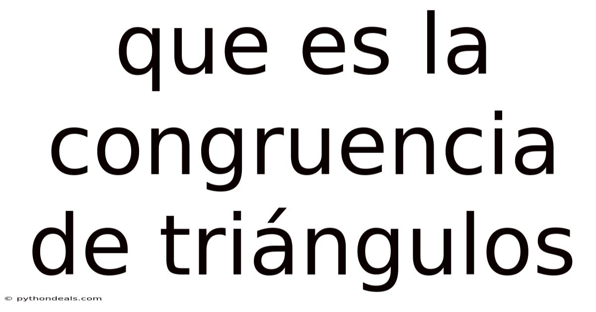Que Es La Congruencia De Triángulos