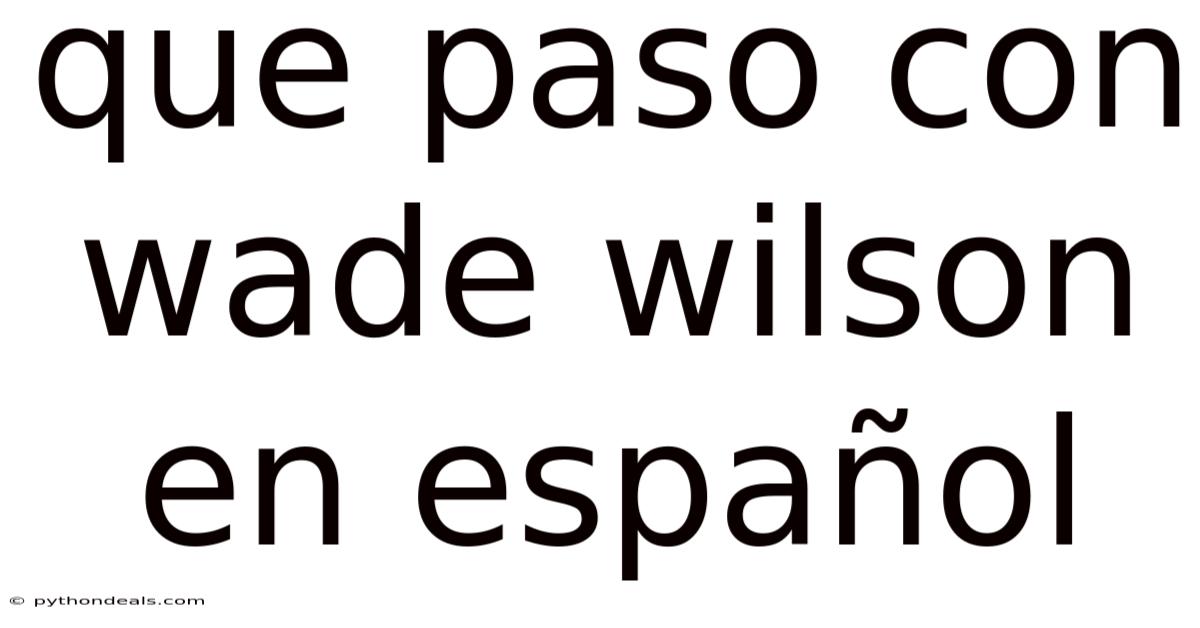 Que Paso Con Wade Wilson En Español