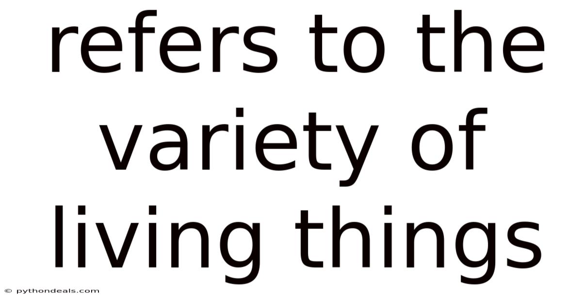 Refers To The Variety Of Living Things