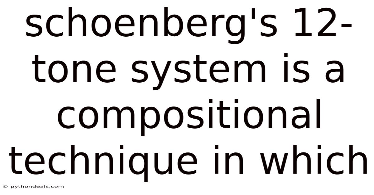 Schoenberg's 12-tone System Is A Compositional Technique In Which