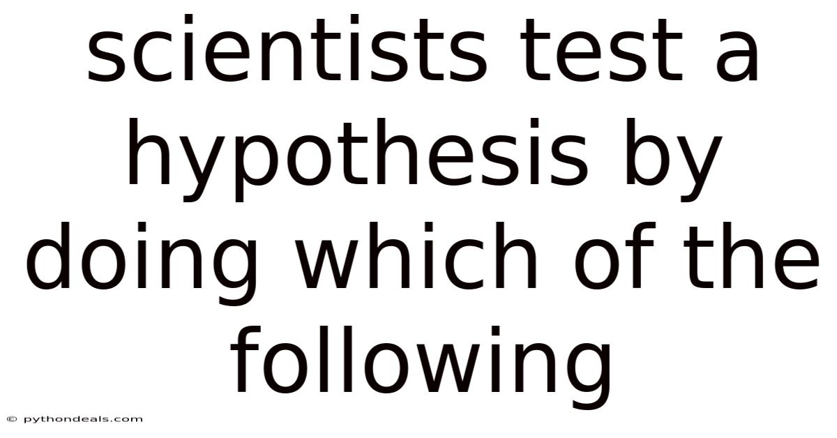 Scientists Test A Hypothesis By Doing Which Of The Following