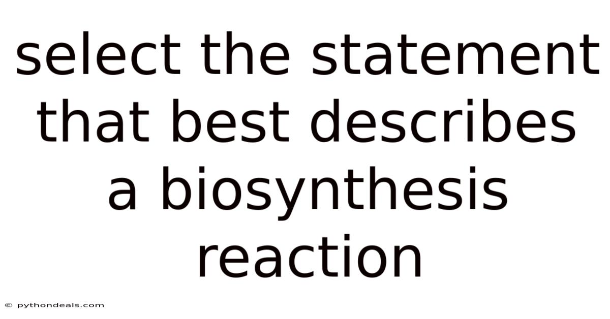 Select The Statement That Best Describes A Biosynthesis Reaction