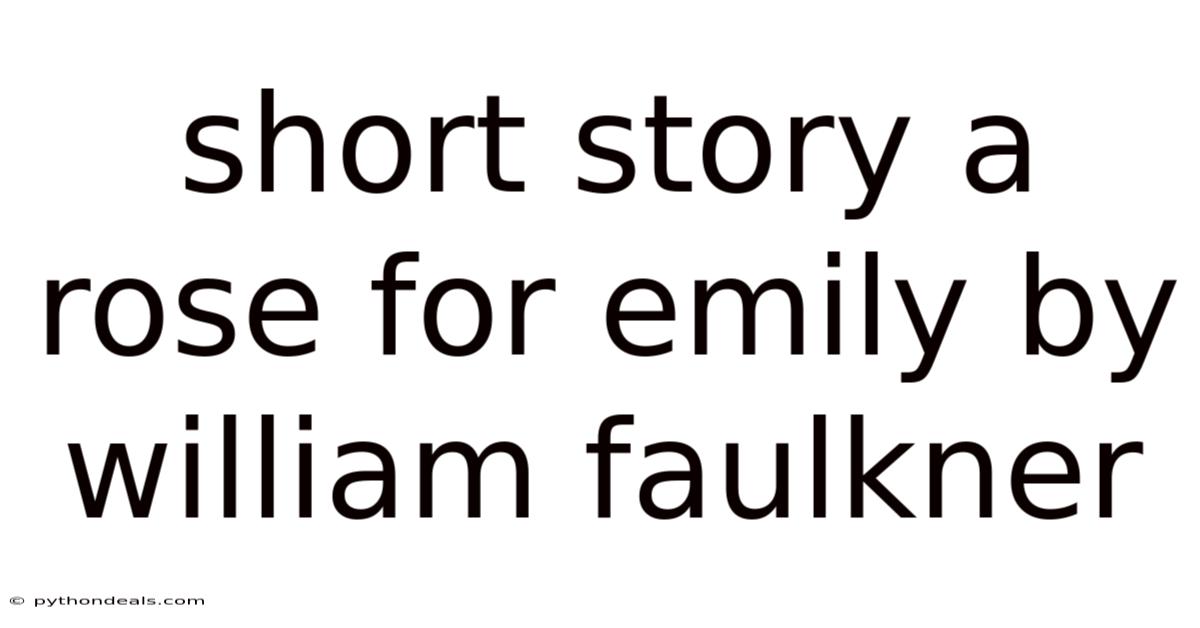 Short Story A Rose For Emily By William Faulkner