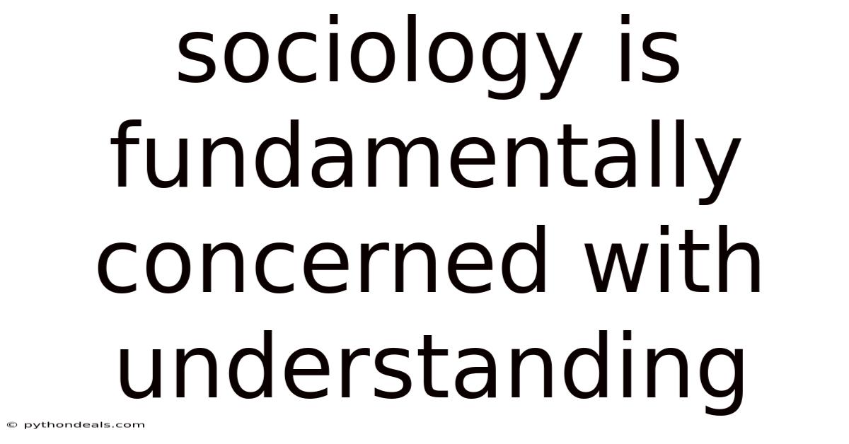 Sociology Is Fundamentally Concerned With Understanding