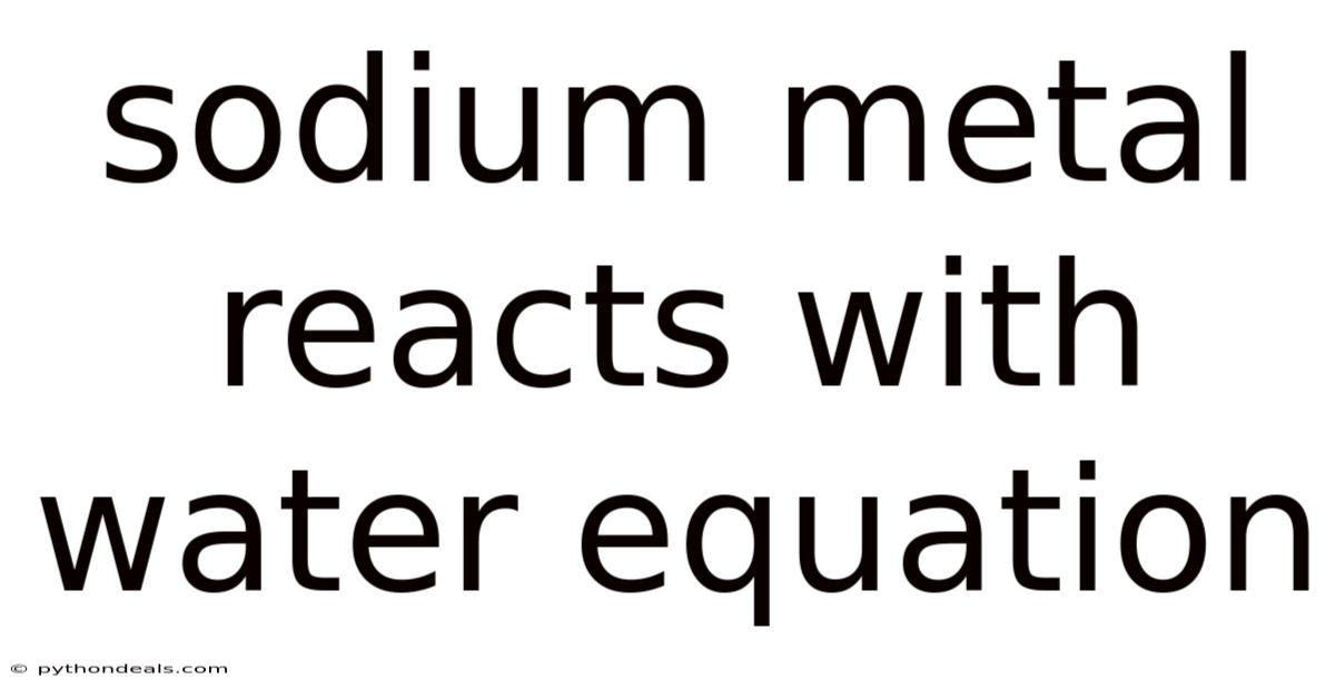 Sodium Metal Reacts With Water Equation