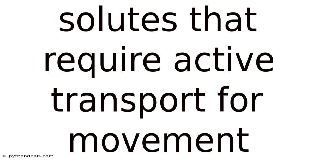 Solutes That Require Active Transport For Movement