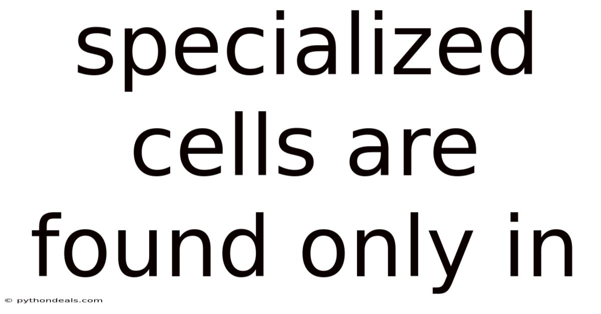 Specialized Cells Are Found Only In