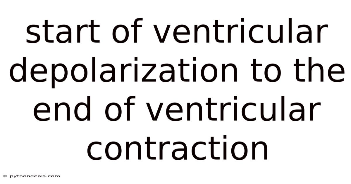 Start Of Ventricular Depolarization To The End Of Ventricular Contraction