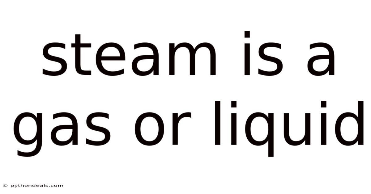 Steam Is A Gas Or Liquid