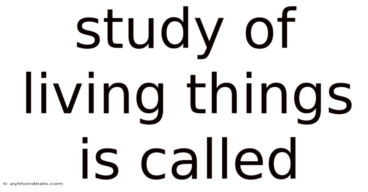 Study Of Living Things Is Called