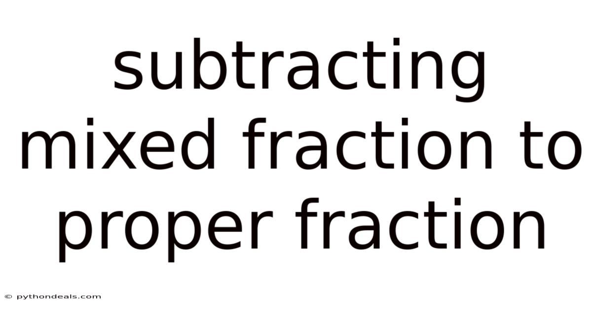 Subtracting Mixed Fraction To Proper Fraction
