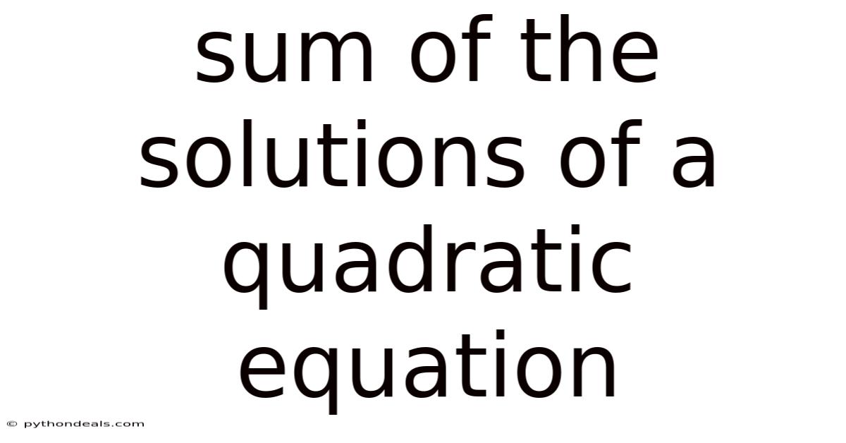 Sum Of The Solutions Of A Quadratic Equation