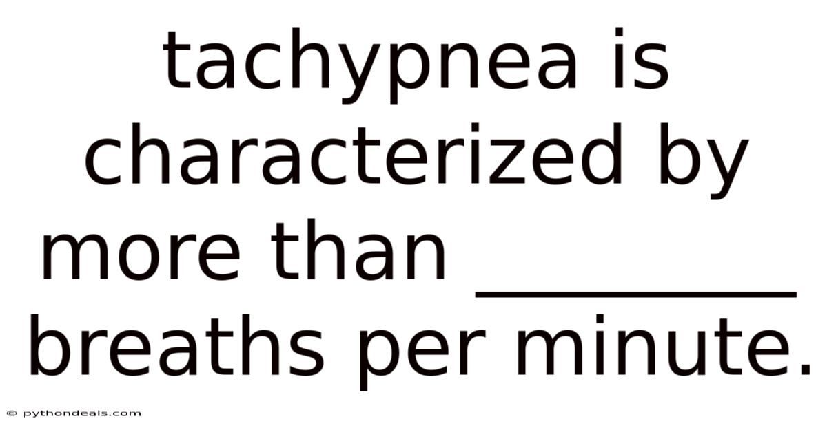 Tachypnea Is Characterized By More Than ________ Breaths Per Minute.