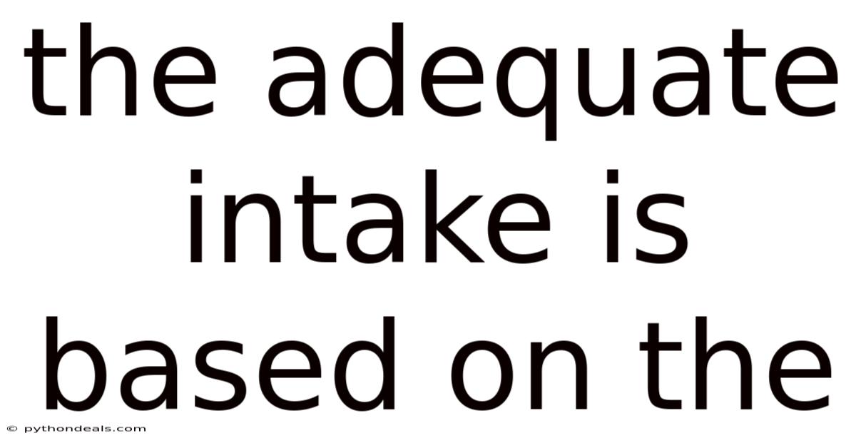 The Adequate Intake Is Based On The