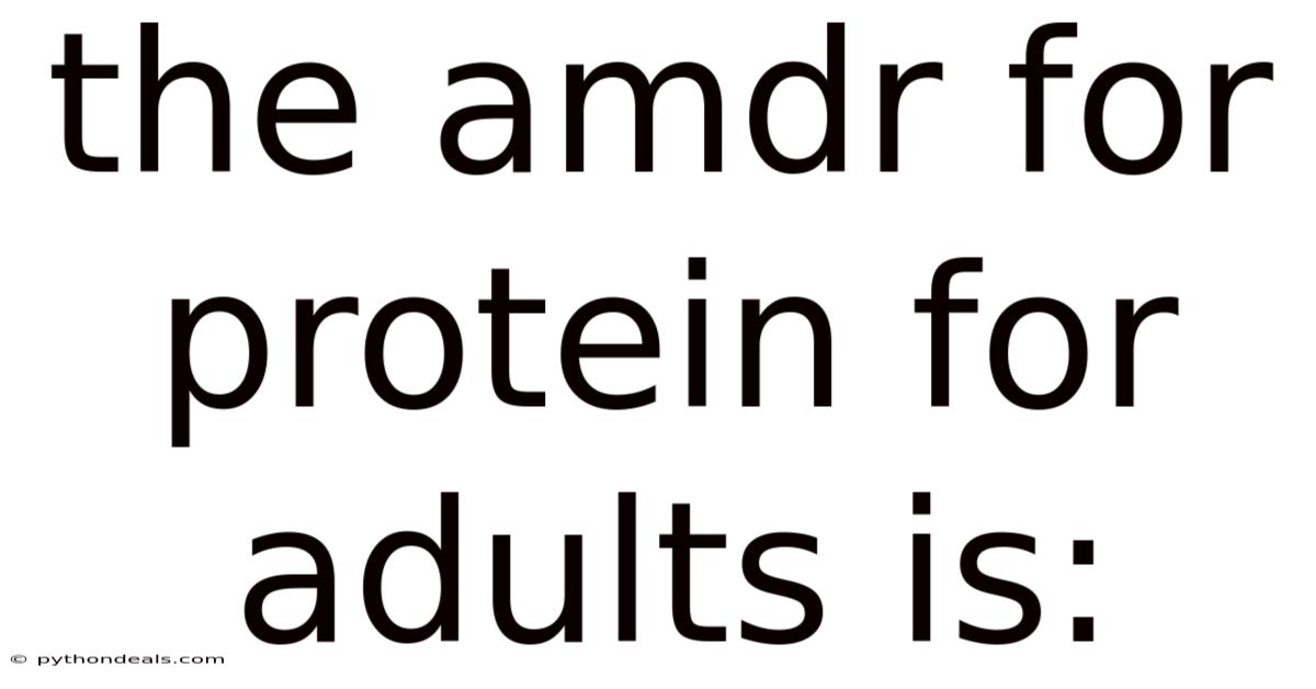 The Amdr For Protein For Adults Is: