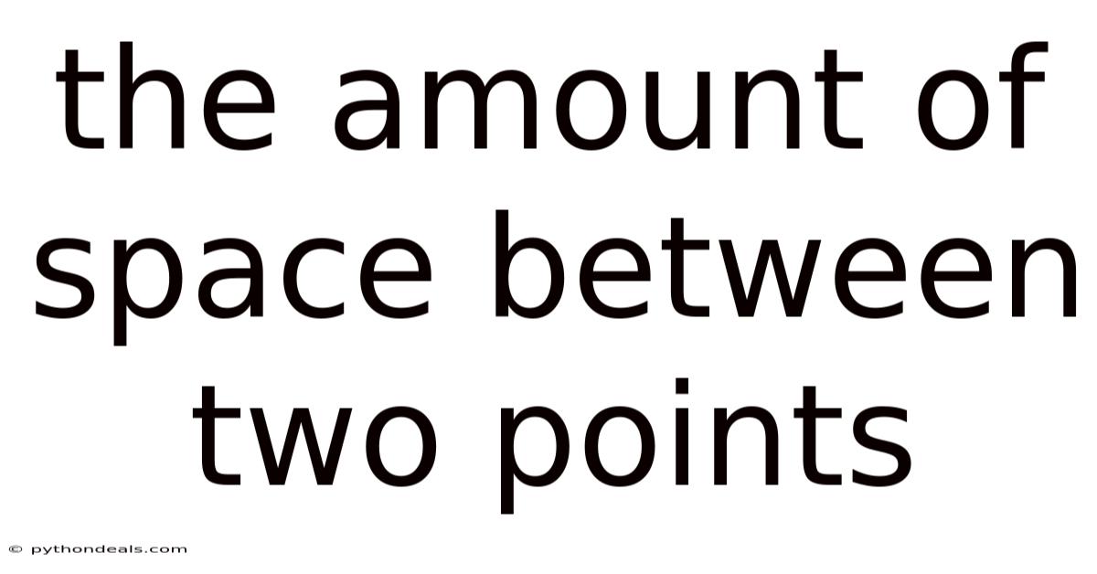 The Amount Of Space Between Two Points
