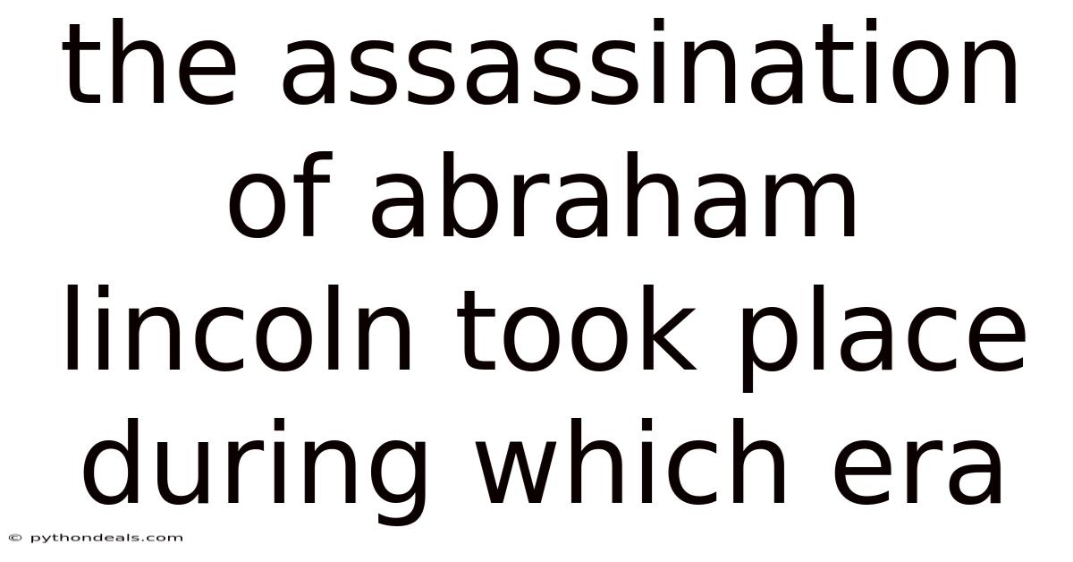 The Assassination Of Abraham Lincoln Took Place During Which Era