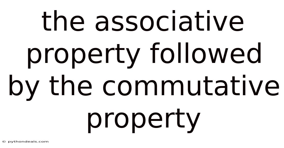 The Associative Property Followed By The Commutative Property
