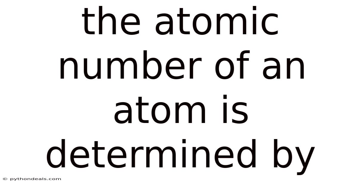 The Atomic Number Of An Atom Is Determined By