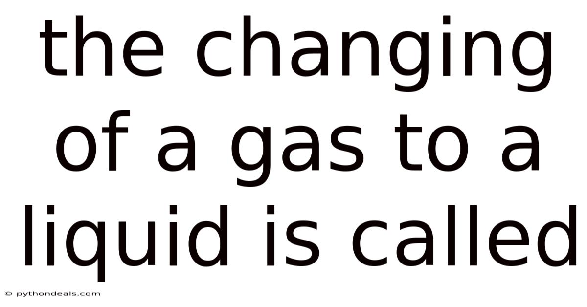 The Changing Of A Gas To A Liquid Is Called