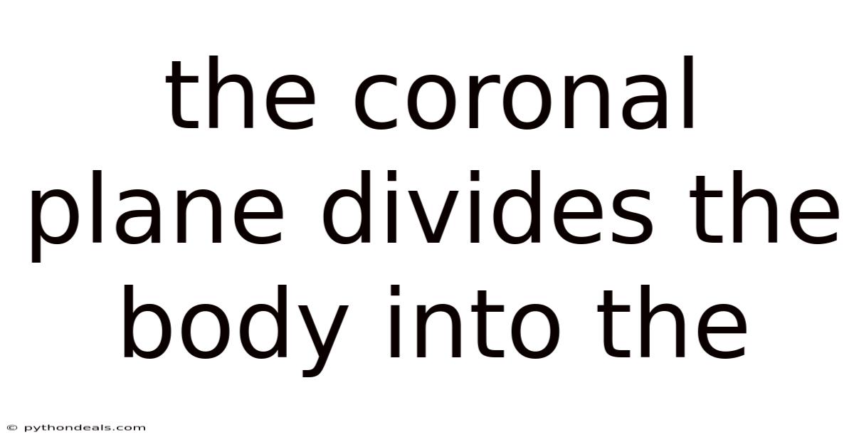 The Coronal Plane Divides The Body Into The
