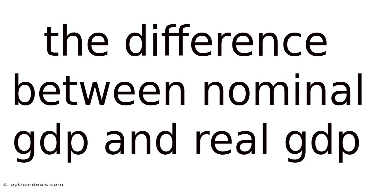 The Difference Between Nominal Gdp And Real Gdp
