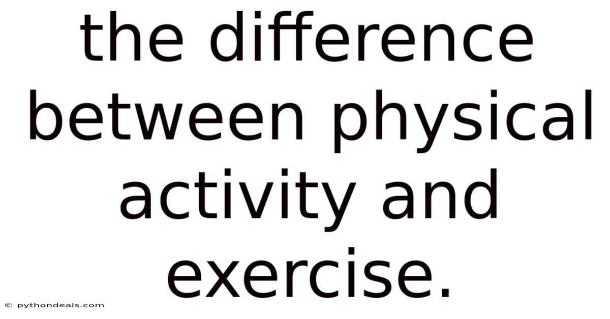 The Difference Between Physical Activity And Exercise.