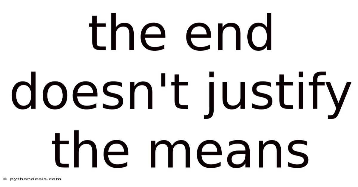 The End Doesn't Justify The Means