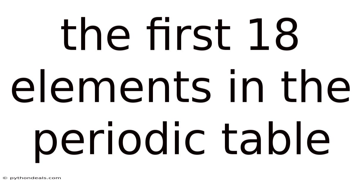 The First 18 Elements In The Periodic Table