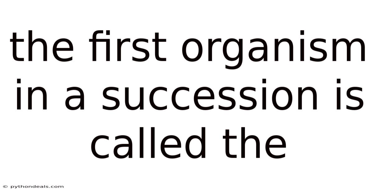 The First Organism In A Succession Is Called The