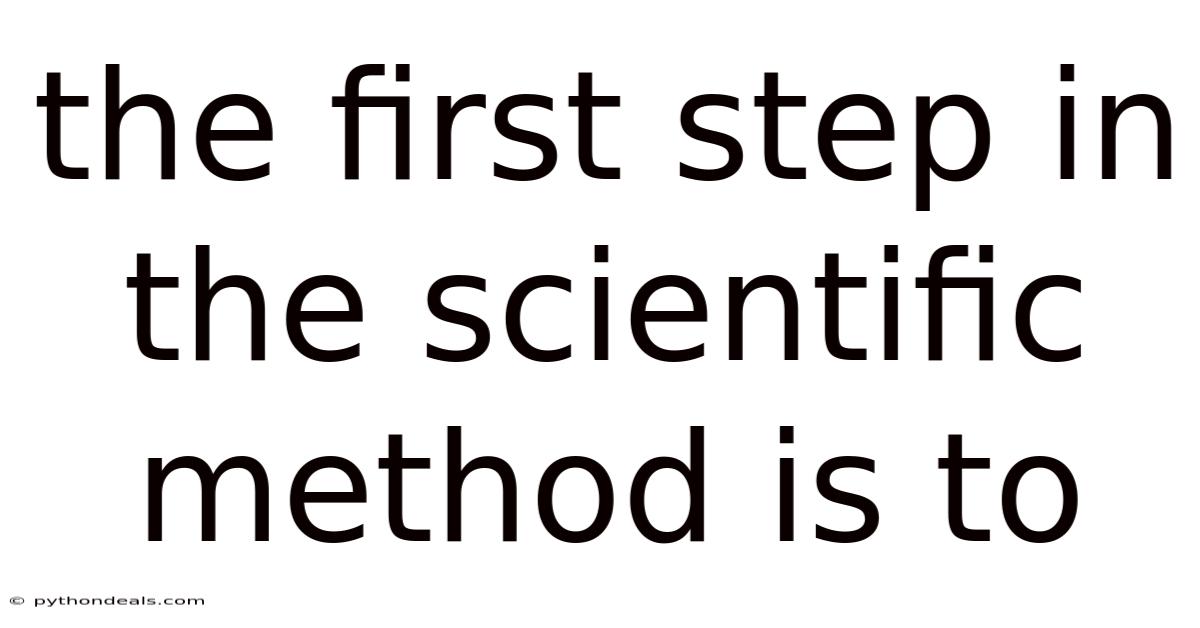 The First Step In The Scientific Method Is To