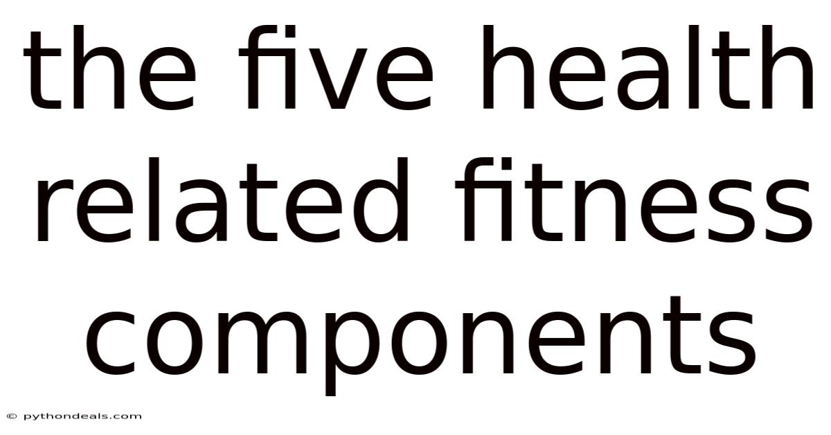 The Five Health Related Fitness Components