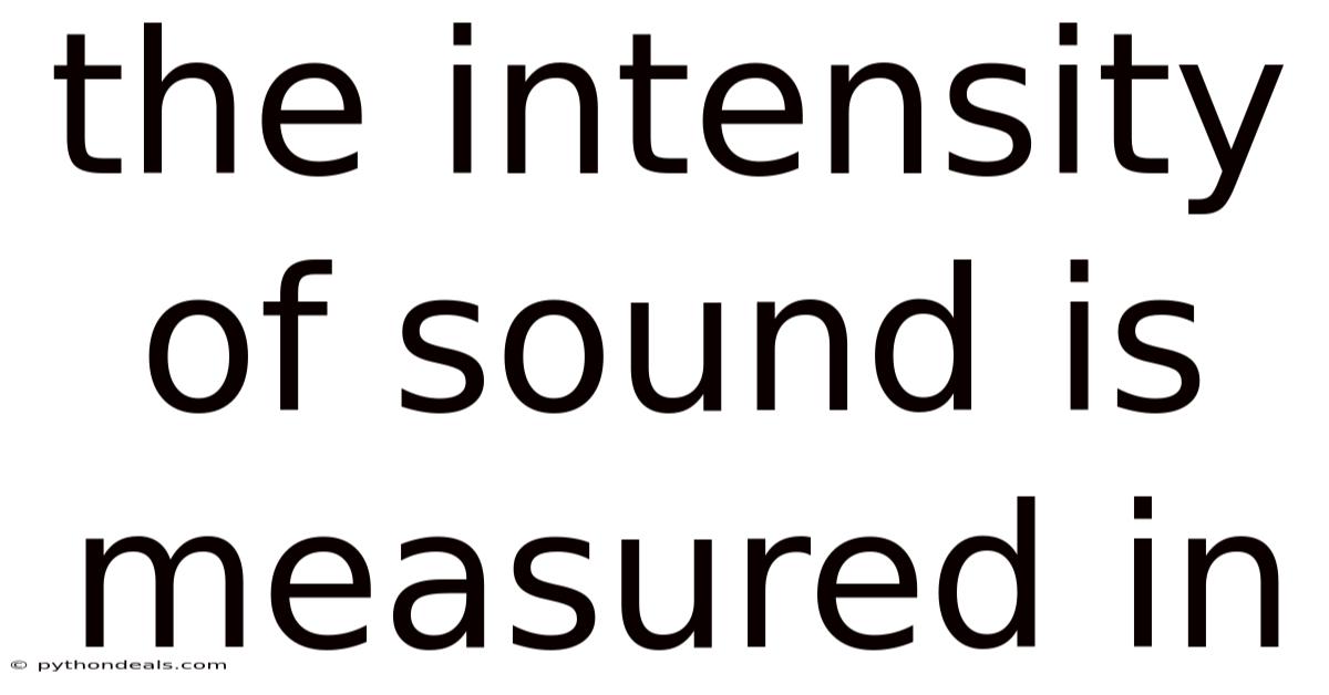The Intensity Of Sound Is Measured In