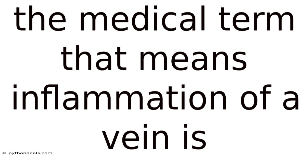 The Medical Term That Means Inflammation Of A Vein Is