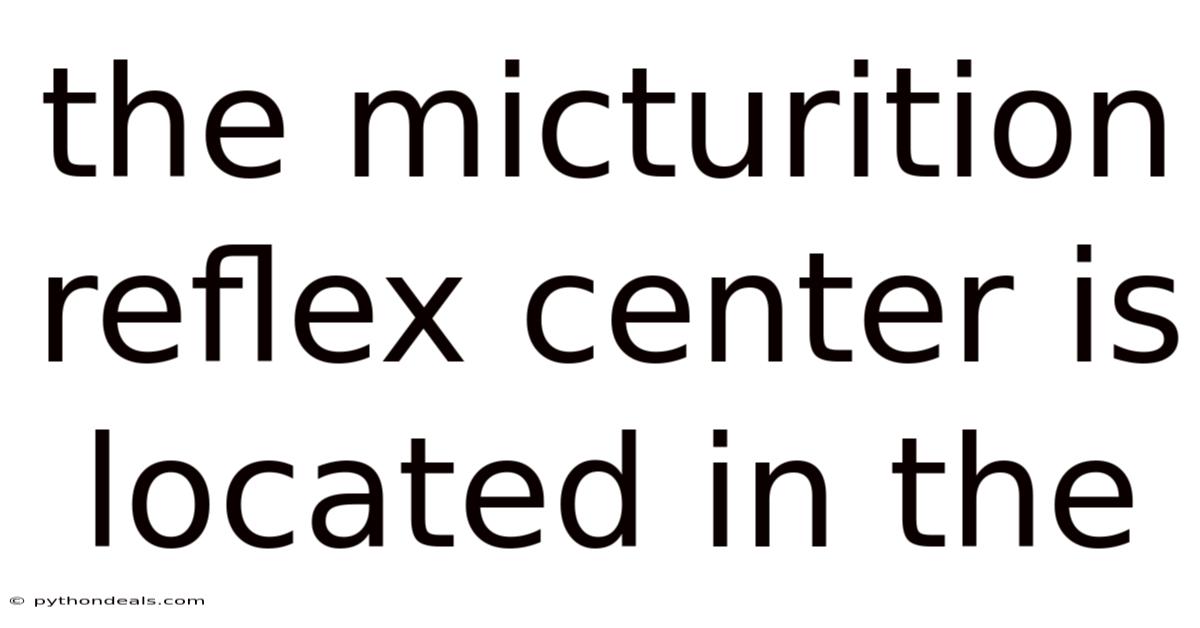 The Micturition Reflex Center Is Located In The