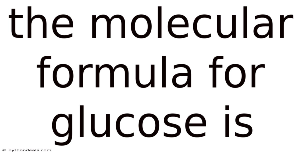 The Molecular Formula For Glucose Is