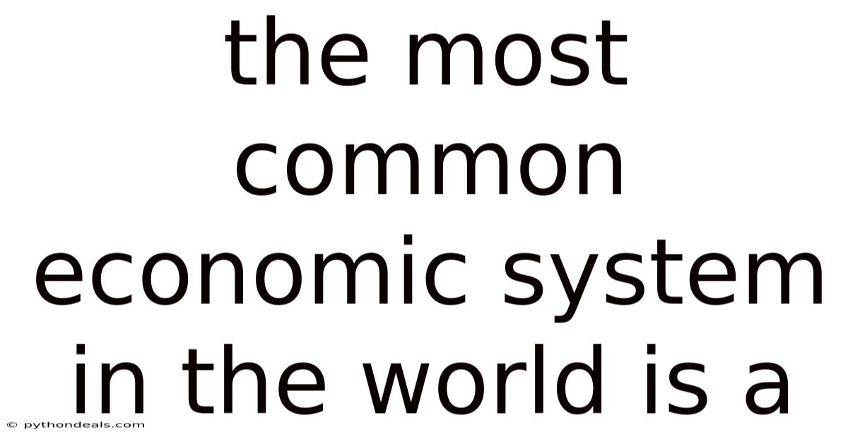 The Most Common Economic System In The World Is A