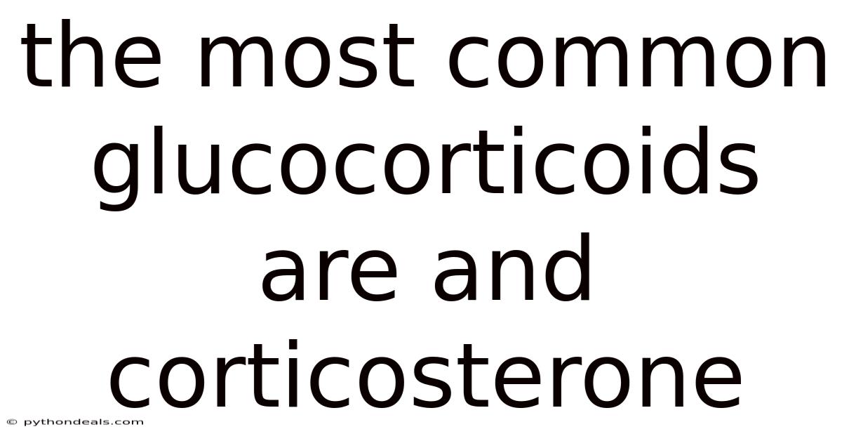 The Most Common Glucocorticoids Are And Corticosterone