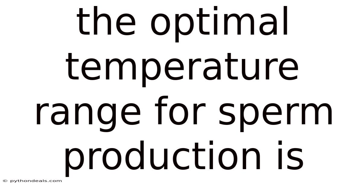 The Optimal Temperature Range For Sperm Production Is